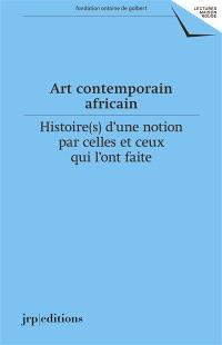 Art contemporain africain histoire(s) d'une notion par celles et ceux qui l'ont faite, 1920-2020