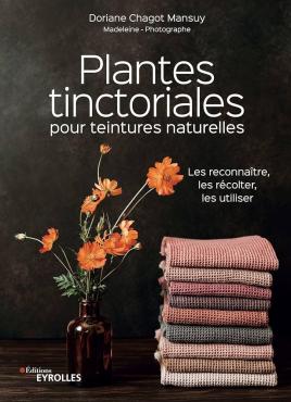 Plantes tinctoriales pour teintures naturelles les reconnaître, les récolter, les utiliser