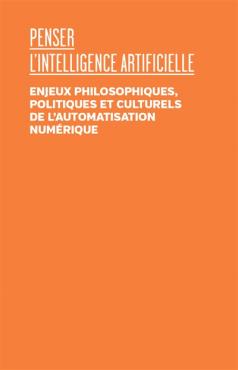  Penser l'intelligence artificielle enjeux philosophiques politiques et culturels de l'automatisation numérique
